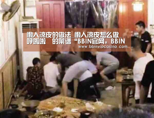 懒人凉皮的做法_懒人凉皮怎么做_呼啦啦•的菜谱“BBIN官网,BBIN入口,BBIN电子,BBIN百家乐”(图1) BBIN官网,BBIN入口,BBIN电子,BBIN百家乐